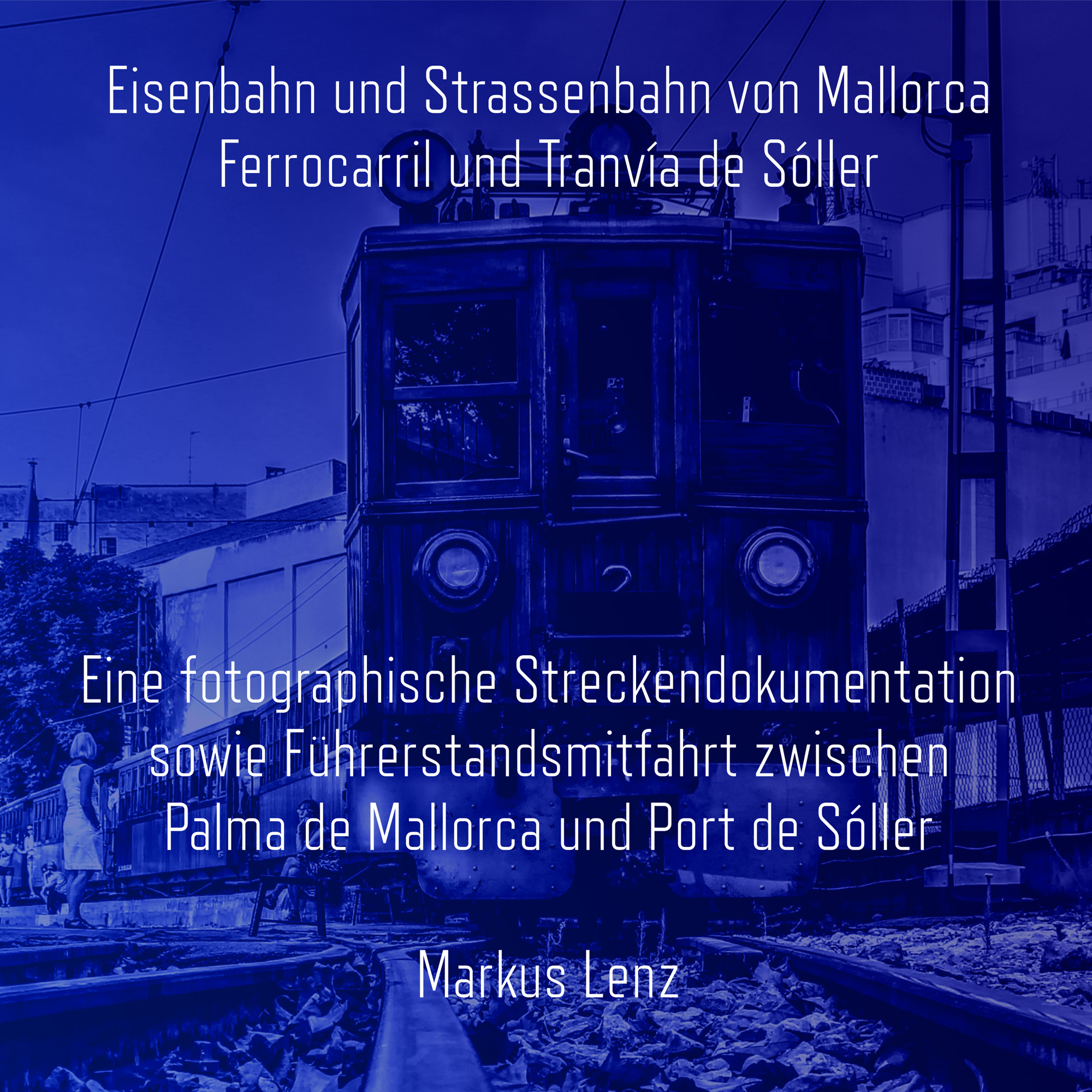 Eisenbahn und Strassenbahn von Mallorca: Ferrocarril und Tranvía de Sóller: Eine fotographische Streckendokumentation sowie Führerstandsmitfahrt zwischen Palma de Mallorca und Port de Sóller