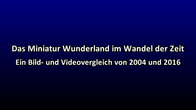 Miniatur Wunderland im Wandel der Zeit - Ein Vergleich der Modellbahn von 2004 und 2016